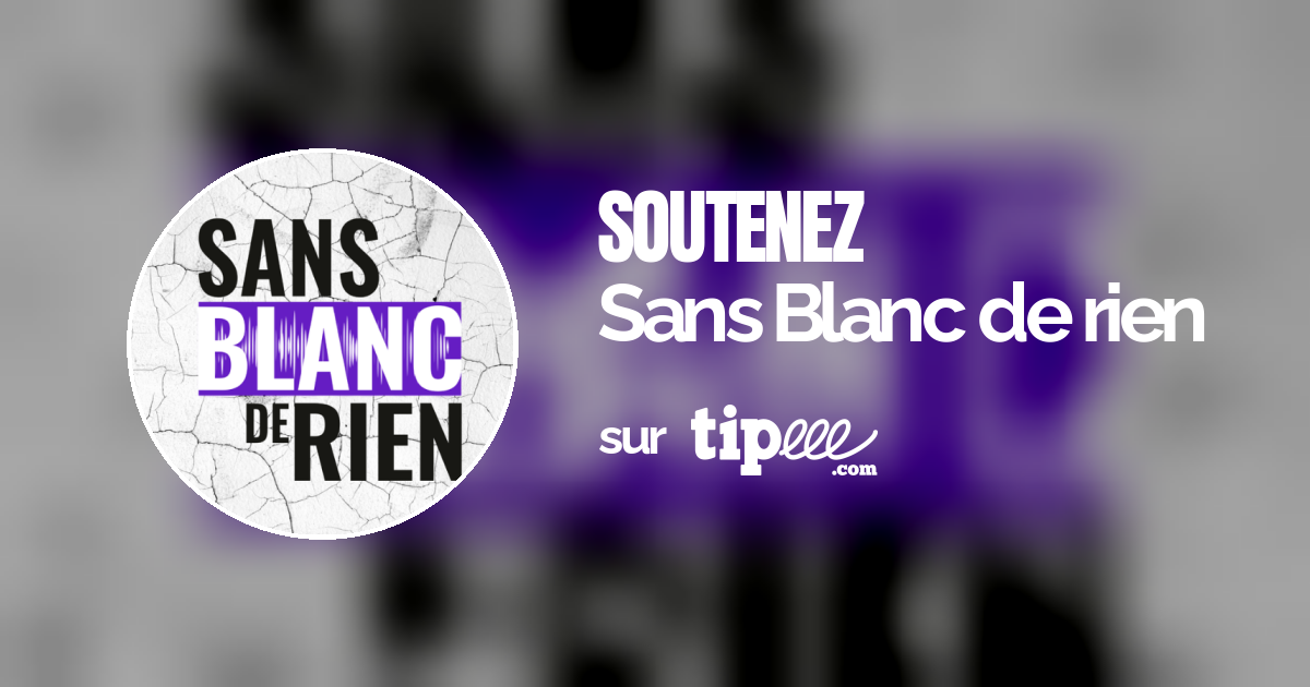 Sans Blanc de rien – Tipeee